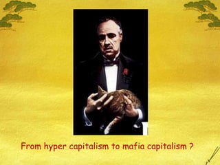 From hyper capitalism to mafia capitalism ? 