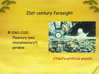 2060-2100 :  Planetary (and interplanetary?)   gardens 21st century foresight O’Neill’s artificial planets 