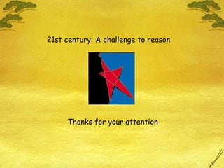 21st century: A challenge to reason Thanks for your attention 