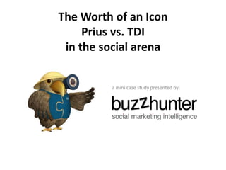 The Worth of an Icon
     Prius vs. TDI
 in the social arena


         a mini case study presented by:
 