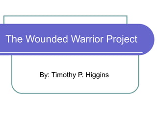 The Wounded Warrior Project


      By: Timothy P. Higgins
 