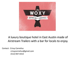 A luxury boutique hotel in East Austin made of
      Airstream Trailers with a bar for locals to enjoy.

Contact: Crissy Cornelius
         crissycornelius@gmail.com
         (512) 947-4314
 