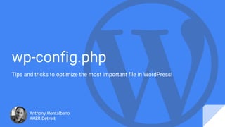 wp-config.php
Tips and tricks to optimize the most important file in WordPress!
Anthony Montalbano
AMBR Detroit
 
