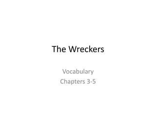 The Wreckers
Vocabulary
Chapters 3-5
 