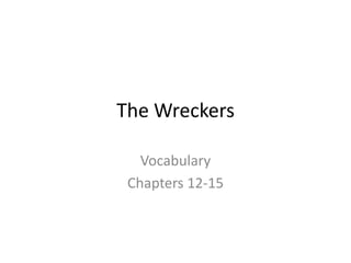 The Wreckers
Vocabulary
Chapters 12-15
 