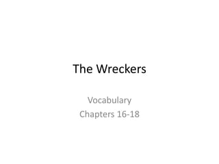 The Wreckers
Vocabulary
Chapters 16-18
 