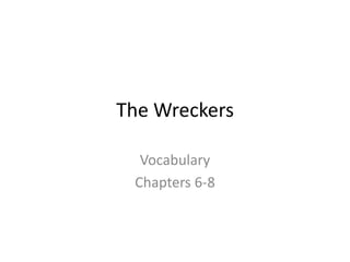 The Wreckers
Vocabulary
Chapters 6-8
 
