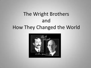 The Wright Brothers
and
How They Changed the World
 