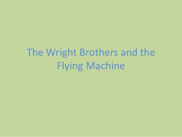 The Wright Brothers and the
Flying Machine
 