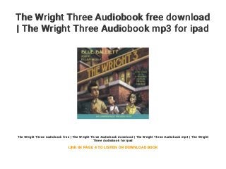The Wright Three Audiobook free download
| The Wright Three Audiobook mp3 for ipad
The Wright Three Audiobook free | The Wright Three Audiobook download | The Wright Three Audiobook mp3 | The Wright
Three Audiobook for ipad
LINK IN PAGE 4 TO LISTEN OR DOWNLOAD BOOK
 