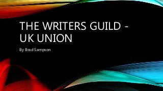 THE WRITERS GUILD -
UK UNION
By Brad Sampson
 