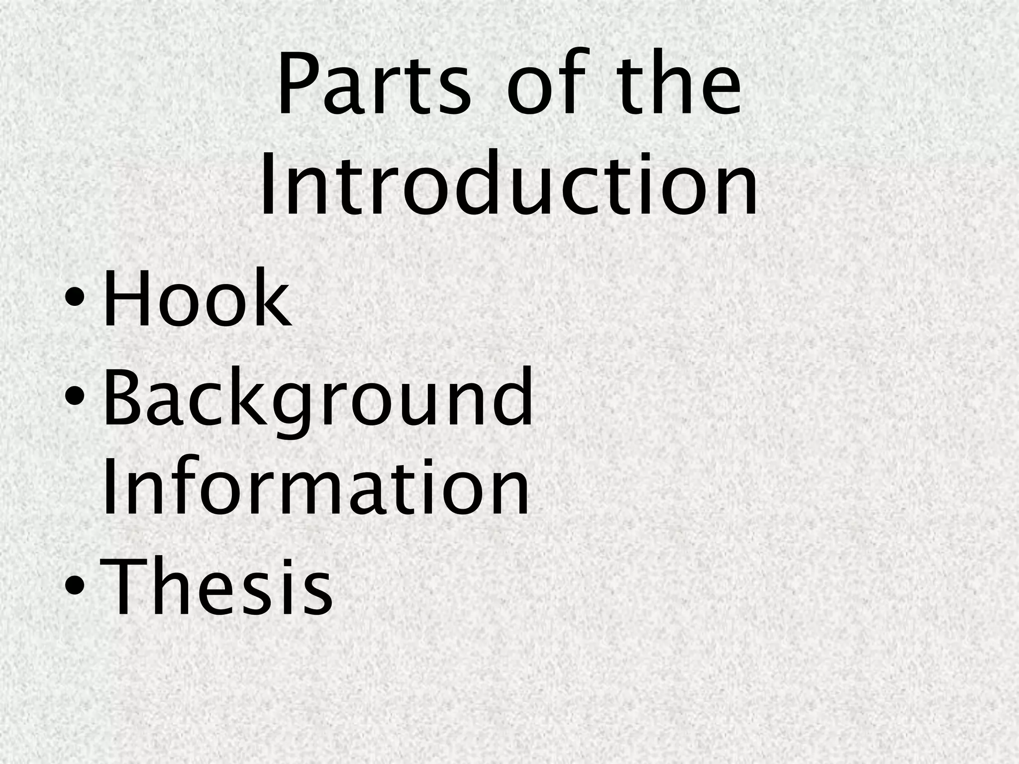 Parts of the
     Introduction
• Hook
• Background
  Information
• Thesis
 