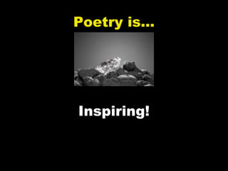 Poetry is…




Inspiring!
 