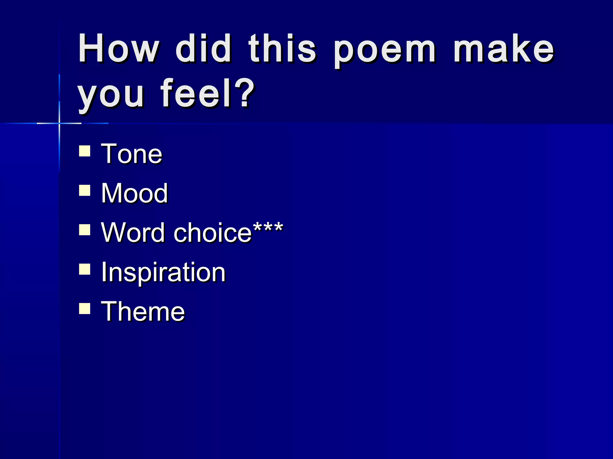 How did this poem makeHow did this poem make
you feel?you feel?
 ToneTone
 MoodMood
 Word choice***Word choice***
 InspirationInspiration
 ThemeTheme
 