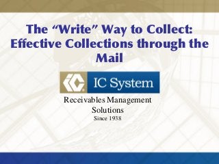 The “Write” Way to Collect:
Effective Collections through the
Mail
Receivables Management
Solutions
Since 1938
 