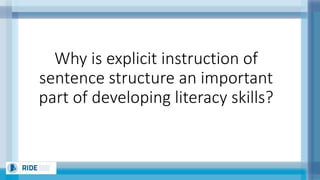 Why is explicit instruction of
sentence structure an important
part of developing literacy skills?
 