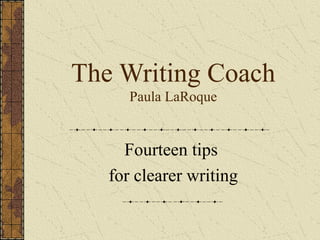 The Writing Coach
Paula LaRoque

Fourteen tips
for clearer writing

 
