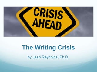 The Writing Crisis
by Jean Reynolds, Ph.D.
 
