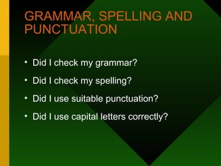 GRAMMAR, SPELLING AND PUNCTUATION Did I check my grammar? Did I check my spelling? Did I use suitable punctuation? Did I use capital letters correctly?