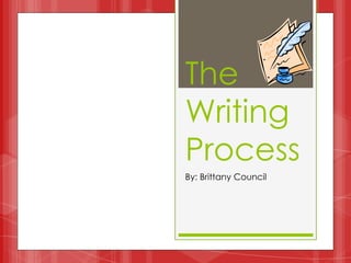 The
Writing
Process
By: Brittany Council
 