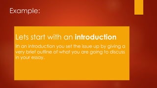 Example:

Lets start with an introduction
In an introduction you set the issue up by giving a
very brief outline of what you are going to discuss
in your essay.

 