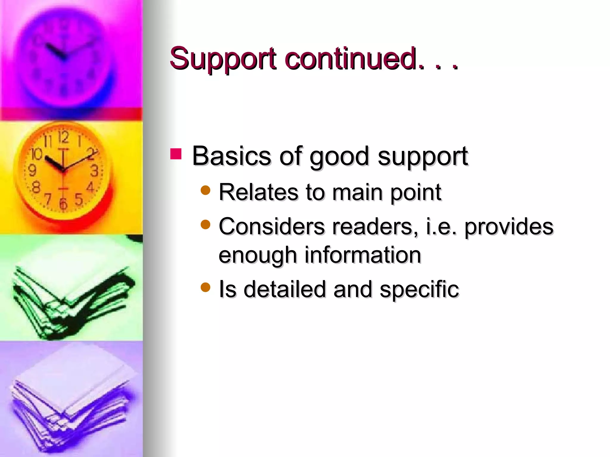 Support continued. . . Basics of good support Relates to main point Considers readers, i.e. provides enough information Is detailed and specific 