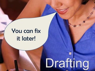 You can fix
it later!

Drafting

 