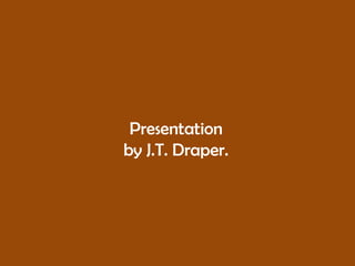 Presentation
by J.T. Draper.

 