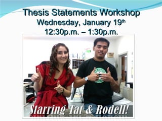 Thesis Statements Workshop Wednesday, January 19 th 12:30p.m. – 1:30p.m. 