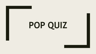 POP QUIZ
 