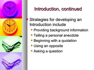 Introduction, continued Strategies for developing an Introduction include Providing background information Telling a personal anecdote Beginning with a quotation Using an opposite Asking a question 