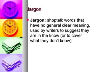 Jargon Jargon:  shoptalk words that have no general clear meaning, used by writers to suggest they are in the know (or to cover what they don't know).  