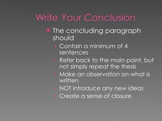 The concluding paragraph should Contain a minimum of 4 sentences Refer back to the main point, but not simply  repeat  the thesis Make an observation on what is written NOT introduce any new ideas Create a sense of closure 