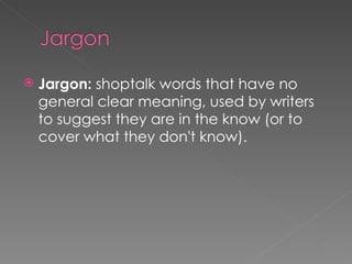 Jargon:  shoptalk words that have no general clear meaning, used by writers to suggest they are in the know (or to cover what they don't know).  