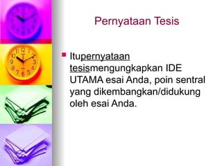 Pernyataan Tesis
 Itupernyataan
tesismengungkapkan IDE
UTAMA esai Anda, poin sentral
yang dikembangkan/didukung
oleh esai Anda.
 
