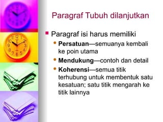 Paragraf Tubuh dilanjutkan
 Paragraf isi harus memiliki
Persatuan—semuanya kembali
ke poin utama
Mendukung—contoh dan detail
Koherensi—semua titik
terhubung untuk membentuk satu
kesatuan; satu titik mengarah ke
titik lainnya
 