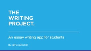 An essay writing app for students
By: @RusulAlrubail
 