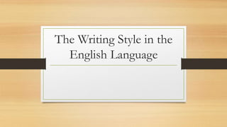 The Writing Style in the
English Language
 