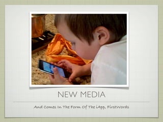 NEW MEDIA
And Comes In The Form Of The iApp, FirstWords
 