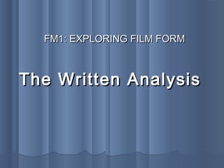 FM1: EXPLORING FILM FORM



The Written Analysis
 