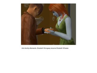 And shortly afterwards, Elizabeth Wrongway became Elizabeth Wheeler.
 