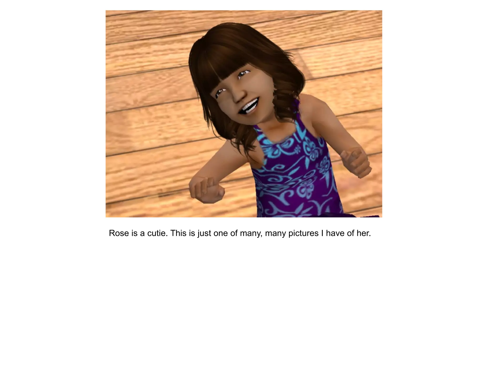 Rose is a cutie. This is just one of many, many pictures I have of her.
 