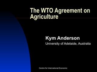 The WTO Agreement on Agriculture Kym Anderson University of Adelaide, Australia 