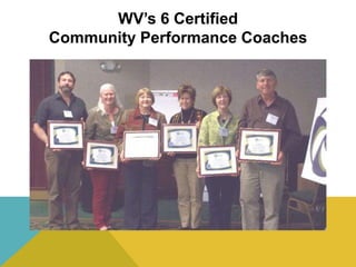 WV’s 6 Certified
Community Performance Coaches
 