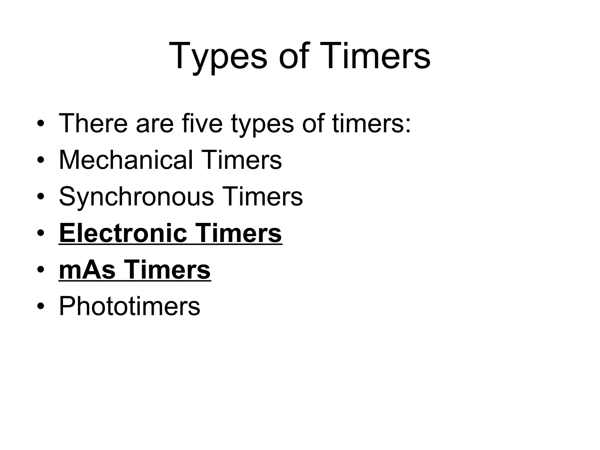 Types of Timers There are five types of timers: Mechanical Timers Synchronous Timers Electronic Timers mAs Timers Phototimers  