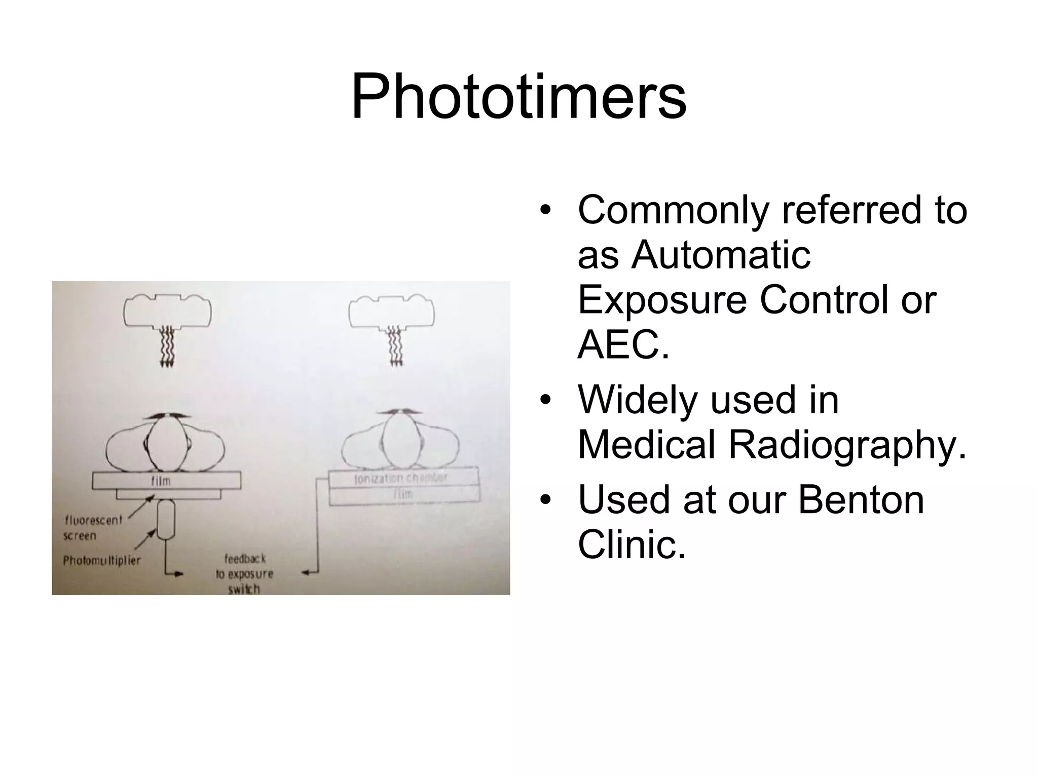 Phototimers Commonly referred to as Automatic Exposure Control or AEC. Widely used in Medical Radiography.  Used at our Benton Clinic. 
