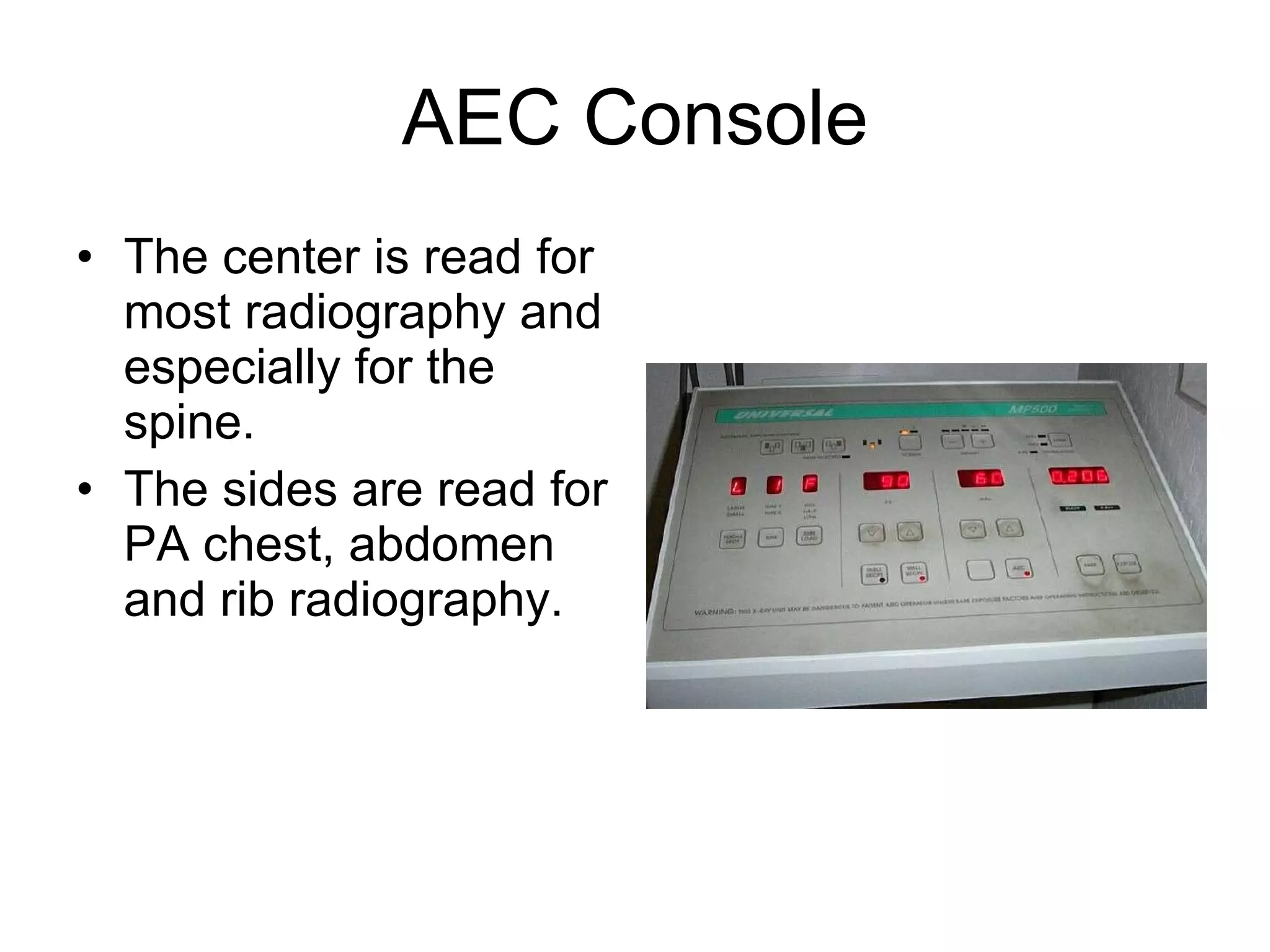 AEC Console The center is read for most radiography and especially for the spine. The sides are read for PA chest, abdomen and rib radiography. 