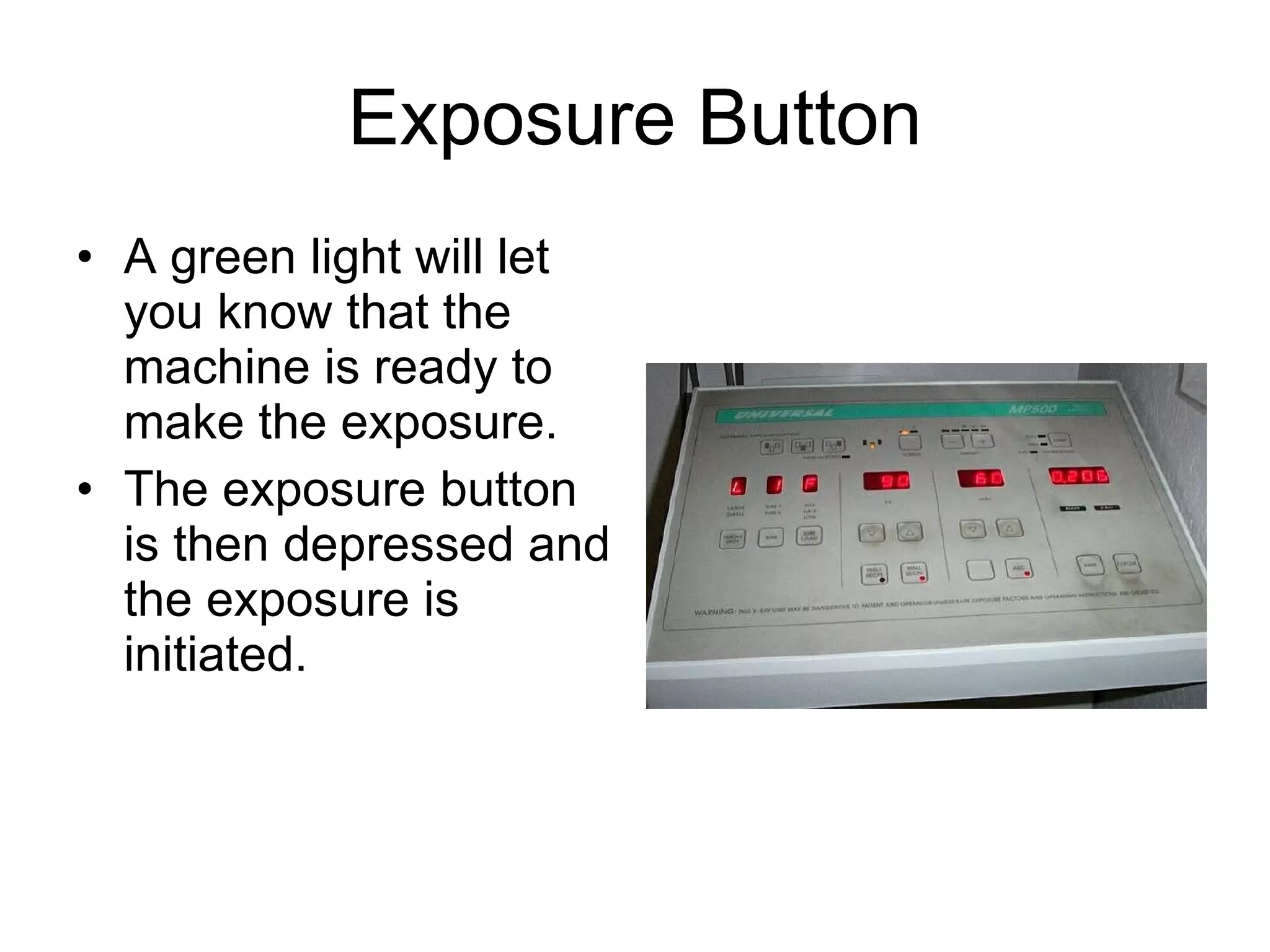 Exposure Button A green light will let you know that the machine is ready to make the exposure. The exposure button is then depressed and the exposure is initiated. 