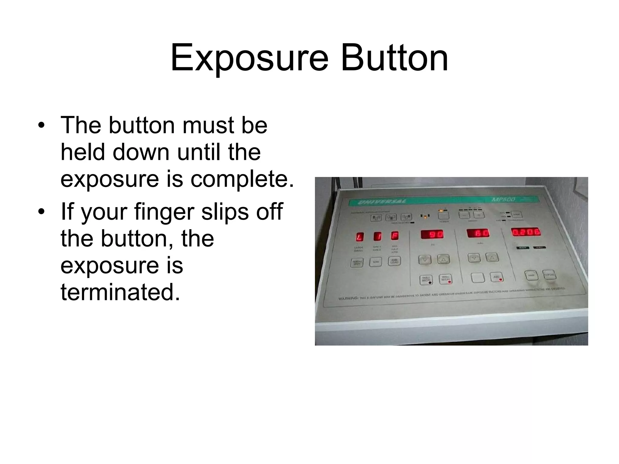 Exposure Button The button must be held down until the exposure is complete. If your finger slips off the button, the exposure is terminated. 