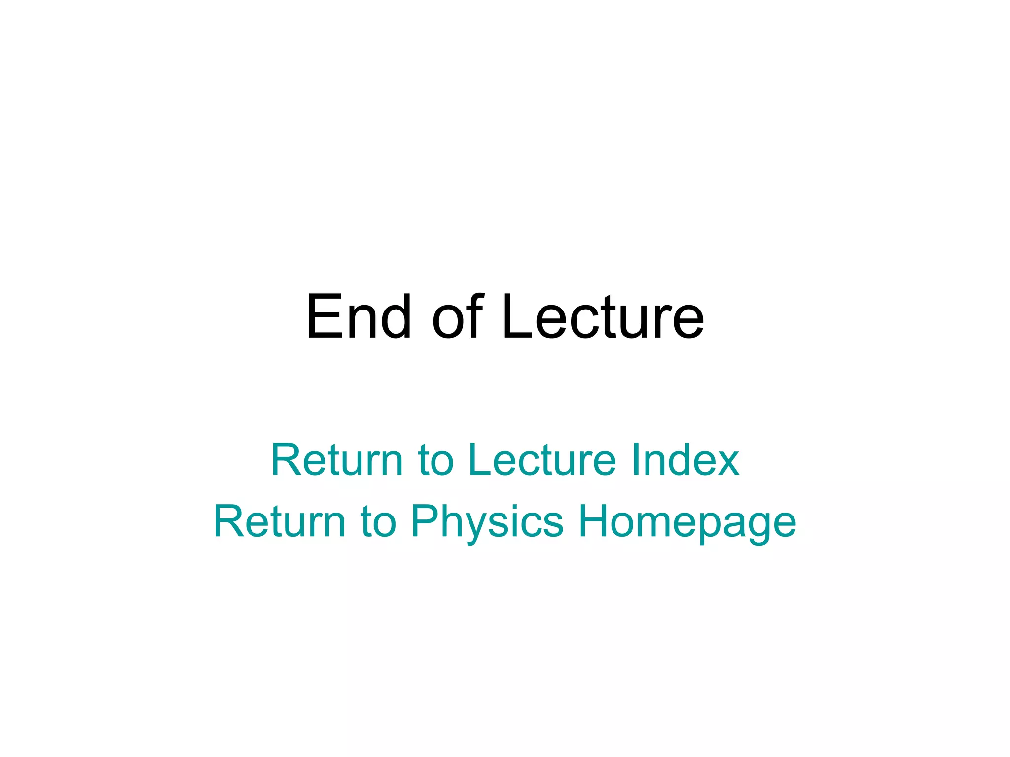 End of Lecture Return to Lecture Index Return to Physics Homepage 